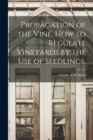 Image for Propagation of the Vine. How to Regulate Vineyards by the use of Seedlings.