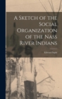 Image for A Sketch of the Social Organization of the Nass River Indians