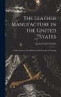 Image for The Leather Manufacture in the United States; a Dissertation on the Methods and Economies of Tanning