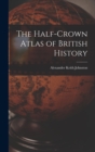 Image for The Half-Crown Atlas of British History