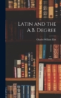 Image for Latin and the A.B. Degree