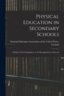 Image for Physical Education in Secondary Schools : A Report of the Commission on the Reorganization of Second
