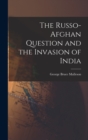 Image for The Russo-Afghan Question and the Invasion of India