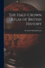 Image for The Half-Crown Atlas of British History