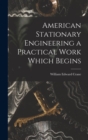 Image for American Stationary Engineering a Practical Work Which Begins