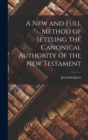 Image for A New and Full Method of Settling the Canonical Authority of the New Testament