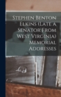 Image for Stephen Benton Elkins (late a Senator From West Virginia) Memorial Addresses