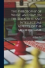 Image for The Philosophy of Whist, an Essay on the Scientific and Intellectual Aspects of the Modern Game