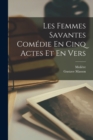 Image for Les Femmes Savantes Comedie En Cinq Actes Et En Vers