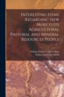 Image for Interesting Items Regarding New Mexico Its Agricultural Pastoral and Mineral Resources People
