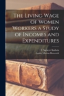 Image for The Living Wage of Women Workers a Study of Incomes and Expenditures