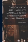 Image for Catalogue of the Ungulate Mammals in the British Museum Natural History