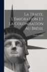 Image for La Traite, L&#39;emigration et la Colonisation au Bresil