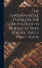 Image for The Uncommercial Traveller the Lamplighter to be Read at Dusk Sunday Under Three Heads