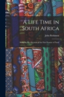 Image for A Life Time in South Africa; Being the Recollections of the First Premier of Natal