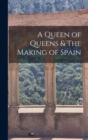 Image for A Queen of Queens &amp; The Making of Spain