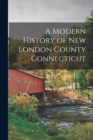 Image for A Modern History of New London County Connecticut