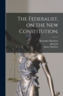 Image for The Federalist, on the New Constitution;