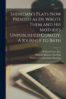Image for Sheridan&#39;s Plays now Printed as he Wrote Them and his Mother&#39;s Unpublished Comedy, A Journey to Bath