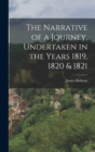 Image for The Narrative of a Journey, Undertaken in the Years 1819, 1820 &amp; 1821