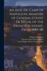 Image for An Aide-de-camp of Napoleon. Memoirs of General Count de Segur, of the French Academy, From 1880-181