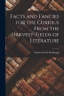 Image for Facts and Fancies for the Curious From the Harvest-Fields of Literature