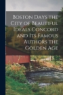 Image for Boston Days the City of Beautiful Ideals Concord and its Famous Authors the Golden Age