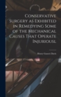 Image for Conservative Surgery as Exhibited in Remedying Some of the Mechanical Causes That Operate Injuriousl