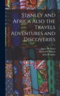 Image for Stanley and Africa Also the Travels Adventures and Discoveries