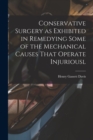 Image for Conservative Surgery as Exhibited in Remedying Some of the Mechanical Causes That Operate Injuriousl