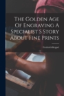 Image for The Golden Age Of Engraving A Specialist S Story About Fine Prints