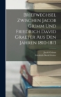 Image for Briefwechsel Zwischen Jacob Grimm Und Friedrich David Graeter Aus Den Jahren 1810-1813