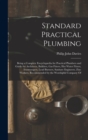 Image for Standard Practical Plumbing : Being a Complete Encyclopædia for Practical Plumbers and Guide for Architects, Builders, Gas Fitters, Hot Water Fitters, Ironmongers, Lead Burners, Sanitary Engineers, Zi