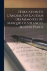 Image for L&#39;Education De L&#39;Amour, Par L&#39;auteur Des Memoires du Marquis de Solanges, Second Partie