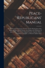 Image for Peace-Republicans&#39; Manual : Or, the French Constitution of 1793, and the Declaration of the Rights of Man and of Citizens, According to the Moniteur of June 27Th, 1793; in the Original French, Togethe