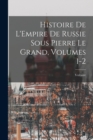 Image for Histoire De L&#39;Empire De Russie Sous Pierre Le Grand, Volumes 1-2