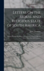 Image for Letters On the Moral and Religious State of South America : Written During a Residence of Nearly Seven Years in Buenos Aires, Chile, Peru, and Colombia