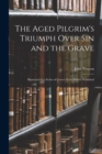 Image for The Aged Pilgrim&#39;s Triumph Over Sin and the Grave : Illustrated in a Series of Letters Never Before Published