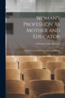 Image for Woman&#39;s Profession As Mother and Educator : With Views in Opposition to Woman Suffrage