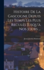 Image for Histoire De La Gascogne Depuis Les Temps Les Plus Recules Jusqu&#39;a Nos Jours ...