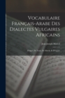 Image for Vocabulaire Francais-Arabe Des Dialectes Vulgaires Africains : D&#39;alger, De Tunis, De Marok, Et D&#39;egypte