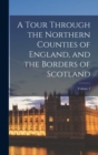 Image for A Tour Through the Northern Counties of England, and the Borders of Scotland; Volume 2