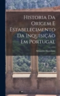 Image for Historia Da Origem E Estabelecimento Da Inquisicao Em Portugal