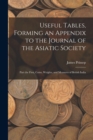 Image for Useful Tables, Forming an Appendix to the Journal of the Asiatic Society : Part the First, Coins, Weights, and Measures of British India