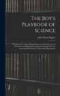 Image for The Boy&#39;s Playbook of Science : Including the Various Manipulations and Arrangements of Chemical and Philosophical Apparatus Required for the Successful Performance of Scientific Experiments