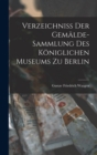 Image for Verzeichniss der Gemalde-Sammlung des Koniglichen Museums zu Berlin
