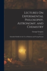 Image for Lectures On Experimental Philosophy, Astronomy, and Chemistry : Intended Chiefly for the Use of Students and Young Persons