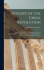 Image for History of the Greek Revolution : Compiled From Official Documents of the Greek Government, Sketches of the War in Greece, by Philip James Green ... and Other Authentic Sources