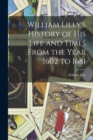 Image for William Lilly&#39;s History of His Life and Times From the Year 1602 to 1681