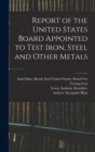 Image for Report of the United States Board Appointed to Test Iron, Steel and Other Metals